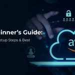 AWS Beginner’s Guide: Core Services, Setup Steps & Best Practices