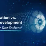 API Integration vs Custom Development: What’s Best for Your Business?