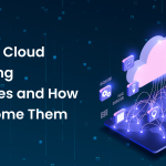 Common Cloud Computing Challenges and How to Overcome Them