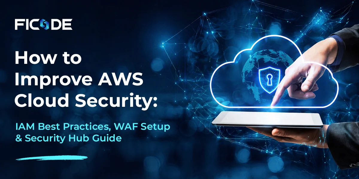 How to Improve Cloud Security on AWS Using IAM, WAF & Security Hub - Ficode