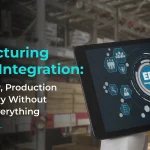 Manufacturing System Integration: Connect ERP, Production and Inventory Without Replacing Everything